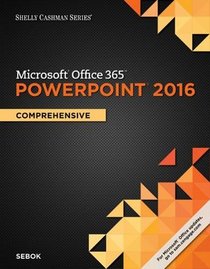 Shelly Cashman Microsoft Office 365 & PowerPoint 2016: Comprehensive