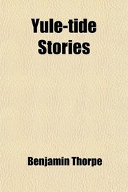 Yule-Tide Stories. a Collection of Scandinavian and North German Popular Tales and Traditions. Ed. by B. Thorpe