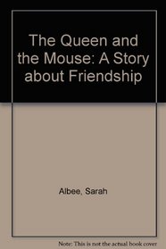 The Queen and the Mouse: A Story about Friendship