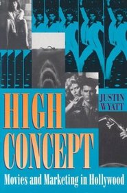 High Concept: Movies and Marketing in Hollywood (Texas Film Studies Series)