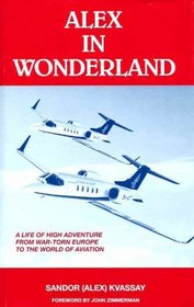 Alex in Wonderland: A Life of High Adventure from War-Torn Europe to the World of Aviation