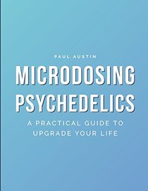 Microdosing Psychedelics: A Practical Guide to Upgrade Your Life