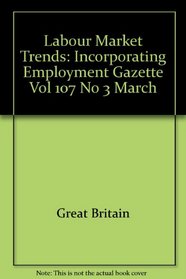 Labour Market Trends: Incorporating Employment Gazette Vol 107 No 3 March