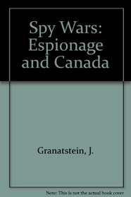 Spy Wars: Espionage and Canada from Gouzenko to Glasnost