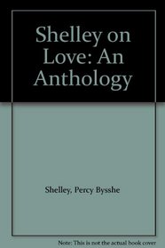 Shelley on Love: An Anthology
