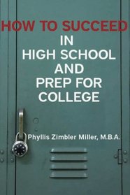 How to Succeed in High School and Prep for College: Book 1 of How to Succeed in High School, College and Beyond College