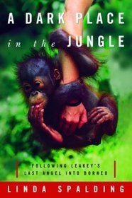 A Dark Place in the Jungle: Following Leakey's Last Angel into Borneo