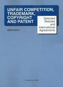 Selected Statutes And International Agreements on Unfair Competition, Trademark, Copyright And Patent 2006