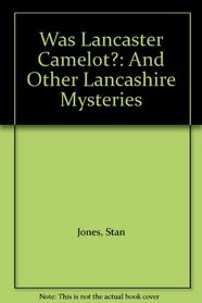 Was Lancaster Camelot?: And Other Lancashire Mysteries