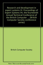 Research and development in expert systems XI: Proceedings of Expert Systems 94, the fourteenth Annual Technical Conference of the British Computer Society ... (British Computer Society conference series)