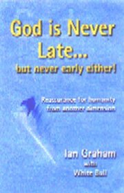 God Is Never Late...but Never Early Either: Reassurance for Humanity from Another Dimension