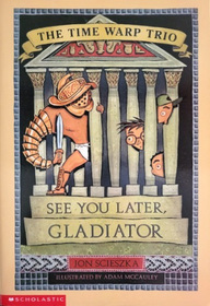 See You Later, Gladiator (Time Warp Trio, Bk 9)