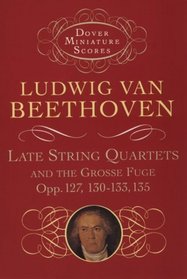 Late String Quartets and the Grosse Fuge, Opp. 127, 130-133, 135 (Dover Miniature Scores)