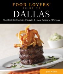Food Lovers' Guide to Dallas: The Best Restaurants, Markets & Local Culinary Offerings (Food Lovers' Series)