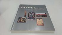 Frames of Reference: Looking at American Art, 1900-1950 : Works from the Whitney Museum of American Art