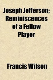 Joseph Jefferson; Reminiscences of a Fellow Player