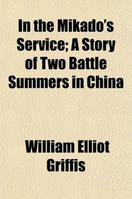 In the Mikado's Service; A Story of Two Battle Summers in China