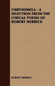 CHRYSOMELA - A SELECTION FROM THE LYRICAL POEMS OF ROBERT HERRICK