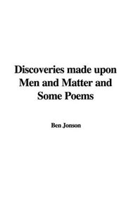 Discoveries made upon Men and Matter and Some Poems