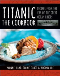 Titanic: The Cookbook: Recipes from the Era of the Great Ocean Liners