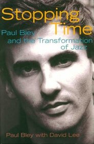 Stopping Time : Paul Bley and the Transformation of Jazz
