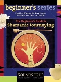 The Beginner's Guide to Shamanic Journeying (The Beginner's Guides)