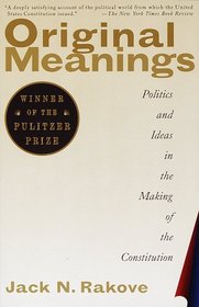 Original Meanings : Politics and Ideas in the Making of the Constitution