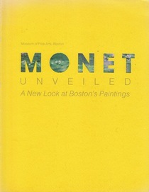 Monet Unveiled: A New Look at Boston's Paintings : Museum of Fine Arts, Boston