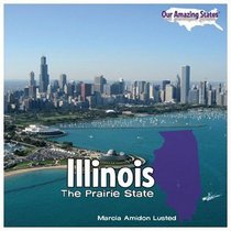 Illinois: The Prairie State (Our Amazing States)