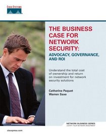 Business Case for Network Security : Advocacy, Governance, and ROI, The (Network Business)