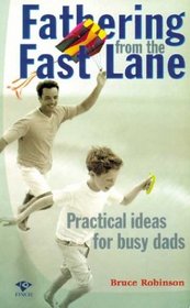 Fathering from the Fast Lane: Practical Ideas for Busy Dads