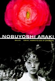 Nobuyoshi Araki: Shijyo : Tokyo--Marketplace of Emotions