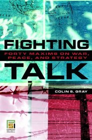 Fighting Talk: Forty Maxims on War, Peace, and Strategy