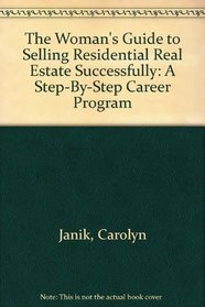 The Woman's Guide to Selling Residential Real Estate Successfully: A Step-By-Step Career Program