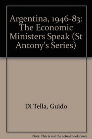 Argentina 1946-83: the Economic Ministers Speak (St Antony's Series)