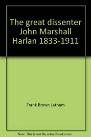 The great dissenter, John Marshall Harlan, 1833-1911