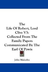 The Life Of Robert, Lord Clive V3: Collected From The Family Papers Communicated By The Earl Of Powis