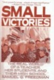 Small Victories: The Real World of a Teacher, Her Students and Their High School