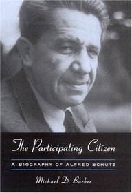 The Participating Citizen: A Biography of Alfred Schutz (S U N Y Series in the Philosophy of the Social Sciences)