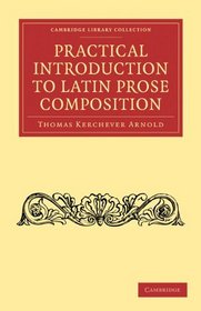 Practical Introduction to Latin Prose Composition (Cambridge Library Collection - Classics)