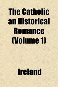 The Catholic an Historical Romance (Volume 1)