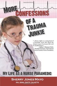 More Confessions of a Trauma Junkie: My Life as a Nurse Paramedic