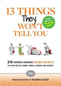 13 Things They Won't Tell You: 375 Experts Confess Insider Secrets to Your Health, Home, Family, Career, and Budget (N/A)