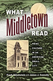 What Middletown Read: Print Culture in an American Small City (Studies in Print Culture and the History of the Book)