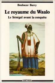 Le royaume du Waalo: Le Senegal avant la conquete (Hommes et societes) (French Edition)