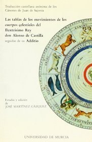 Las Tablas de los movimientos de los cuerpos celestiales del Iluxtrisimo Rey don Alonso de Castilla: Seguidas de su Additio : traduccion castellana anonima ... cientifico del siglo XIII) (Spanish Edition)