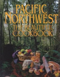 Pacific Northwest the Beautiful Cookbook: Authentic Recipes from the Pacific Northwest (Beautiful Cookbook)
