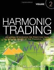 Harmonic Trading, Volume Two: Advanced Strategies for Profiting from the Natural Order of the Financial Markets