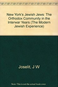 New York's Jewish Jews: The Orthodox Community in the Interwar Years (The Modern Jewish Experience)