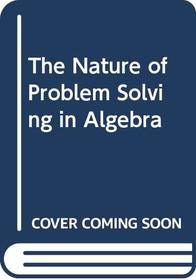 The Nature of Problem Solving in Algebra